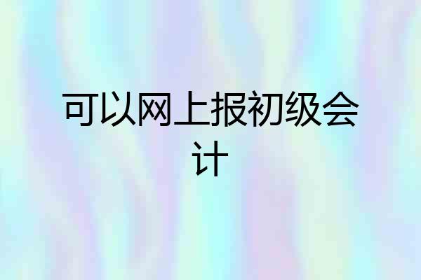 可以网上报初级会计
