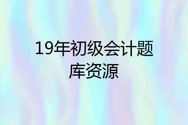 19年初级会计题库资源