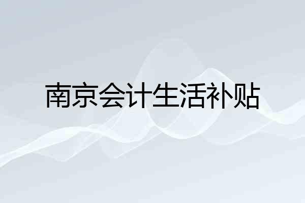 南京会计生活补贴
