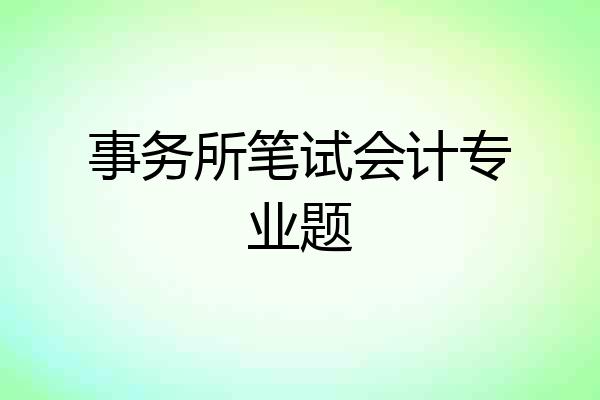 事务所笔试会计专业题
