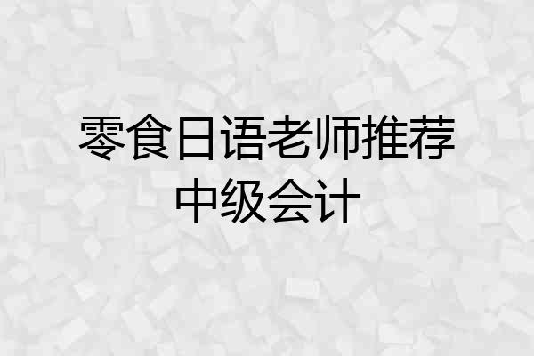 零食日语老师推荐中级会计