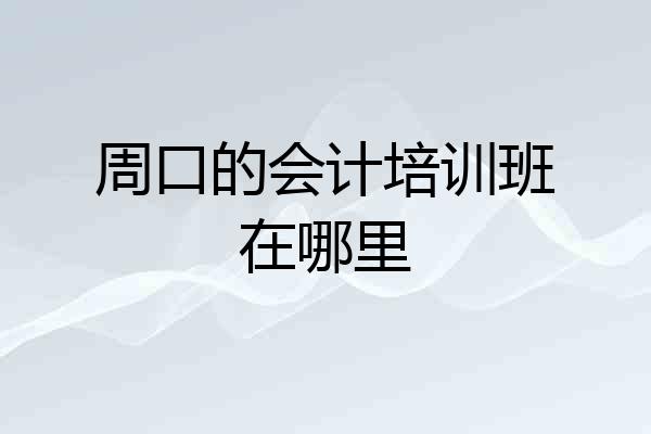 周口的会计培训班在哪里