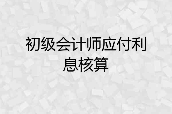 初级会计师应付利息核算