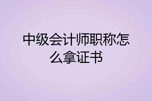 中级会计师职称怎么拿证书