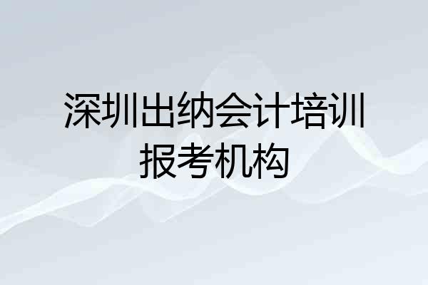 深圳出纳会计培训报考机构