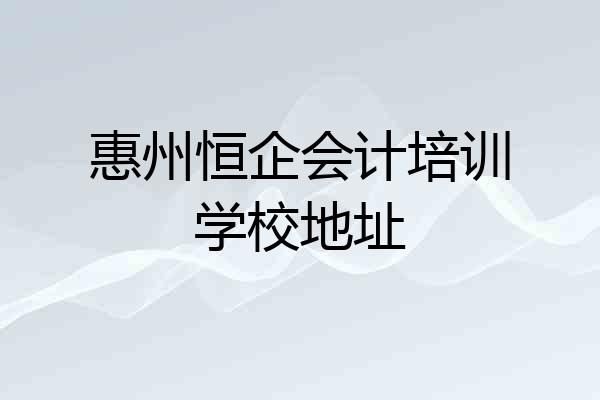 惠州恒企会计培训学校地址