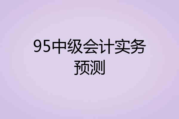 95中级会计实务预测
