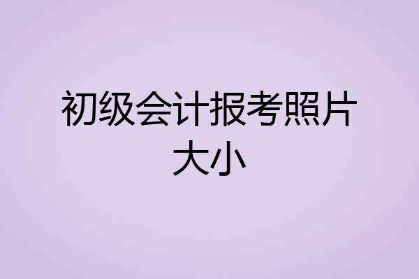 初级会计报考照片大小