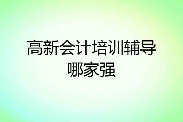 高新会计培训辅导哪家强