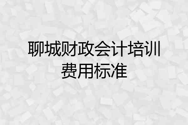 聊城财政会计培训费用标准