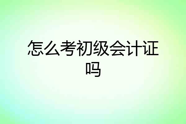 怎么考初级会计证吗