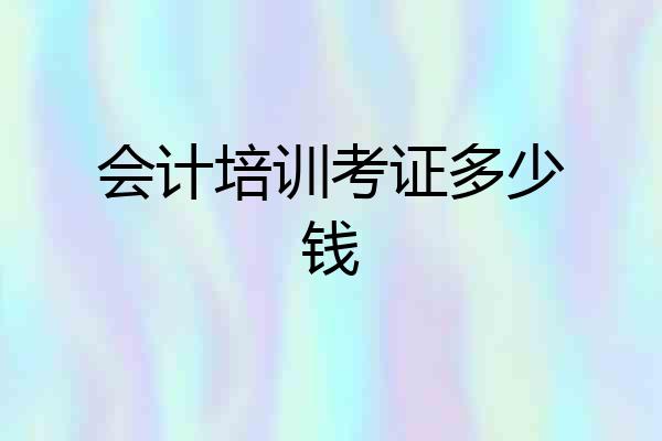 会计培训考证多少钱