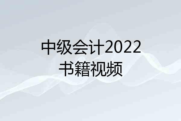 中级会计2022书籍视频