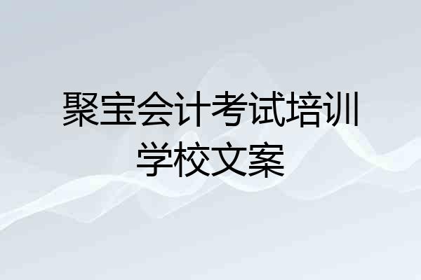 聚宝会计考试培训学校文案