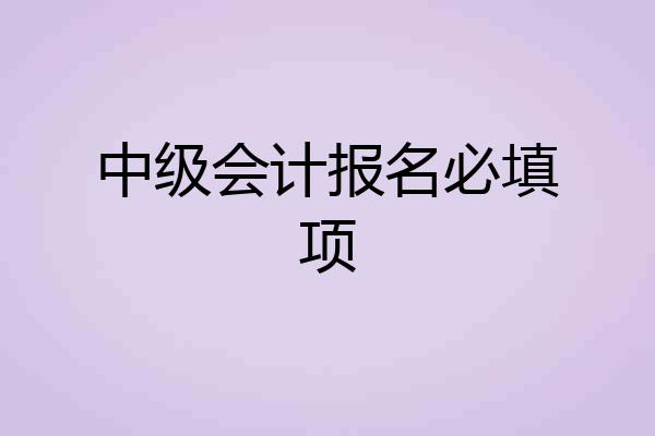 中级会计报名必填项