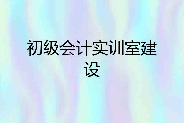 初级会计实训室建设