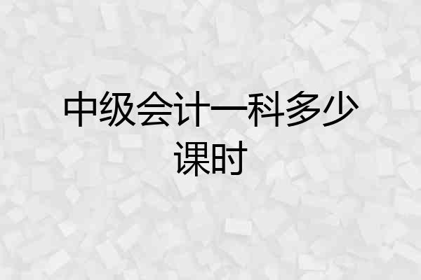 中级会计一科多少课时