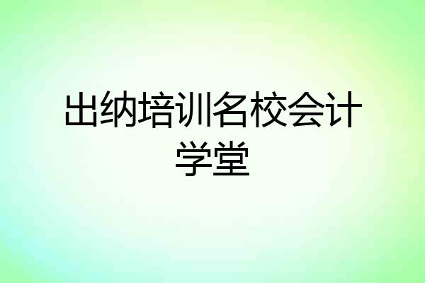 出纳培训名校会计学堂