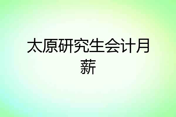 太原研究生会计月薪