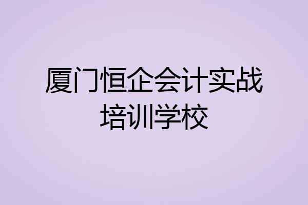 厦门恒企会计实战培训学校