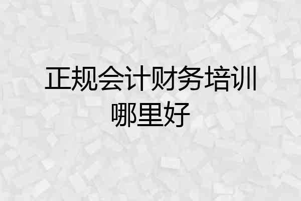 正规会计财务培训哪里好