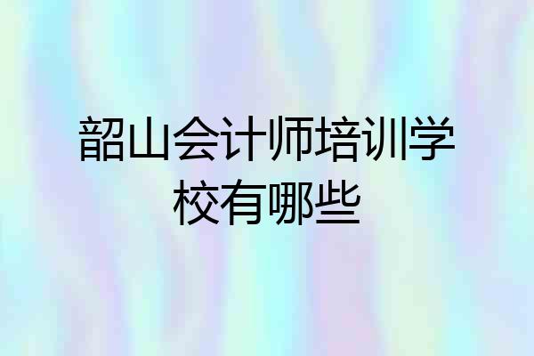 韶山会计师培训学校有哪些