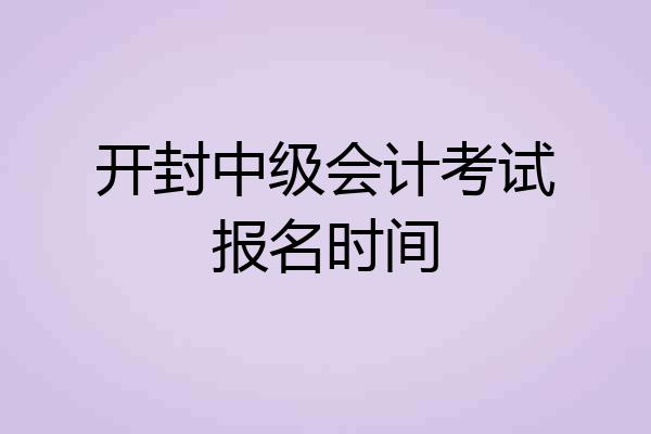 开封中级会计考试报名时间