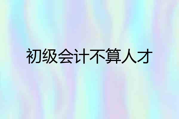 初级会计不算人才