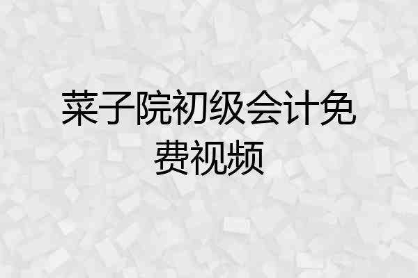 菜子院初级会计免费视频