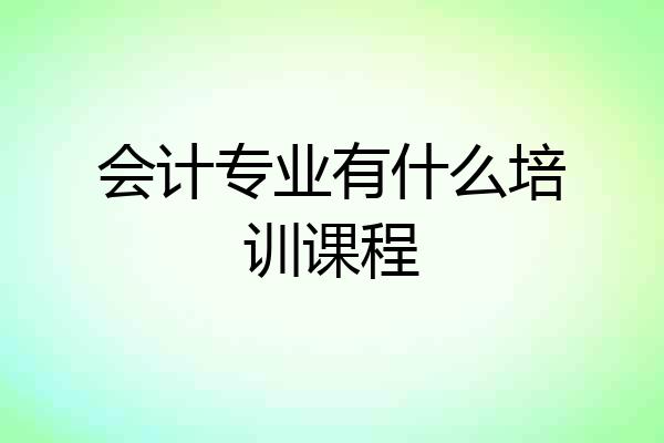 会计专业有什么培训课程