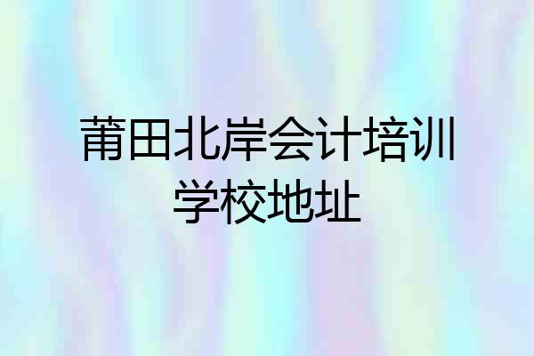 莆田北岸会计培训学校地址