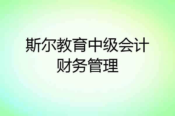 斯尔教育中级会计财务管理