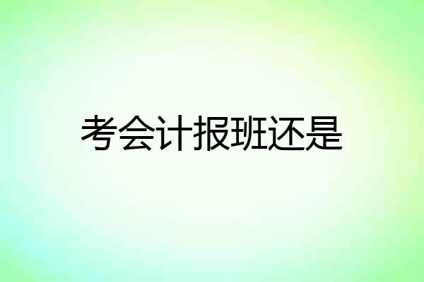 考会计报班还是
