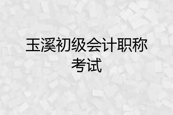 玉溪初级会计职称考试