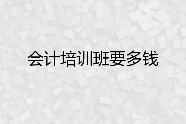 会计培训班要多钱