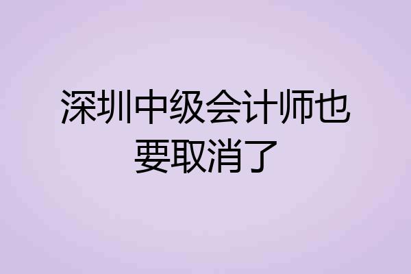 深圳中级会计师也要取消了