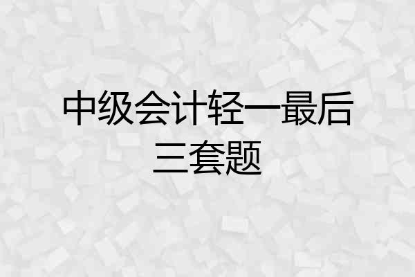 中级会计轻一最后三套题