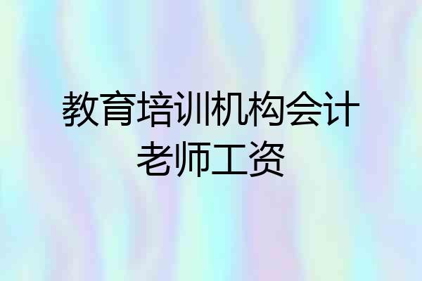 教育培训机构会计老师工资