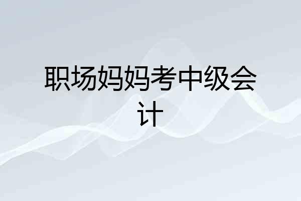 职场妈妈考中级会计