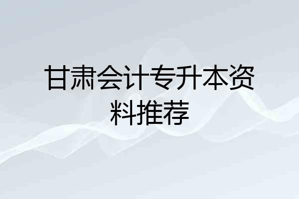 甘肃会计专升本资料推荐