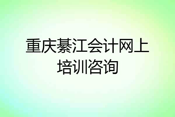 重庆綦江会计网上培训咨询