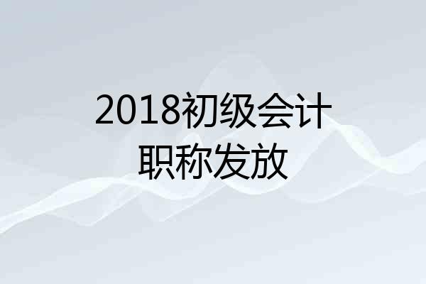 2018初级会计职称发放
