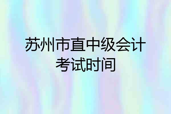 苏州市直中级会计考试时间