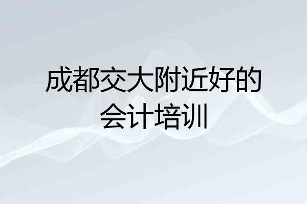 成都交大附近好的会计培训