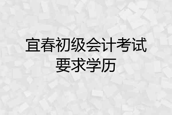 宜春初级会计考试要求学历