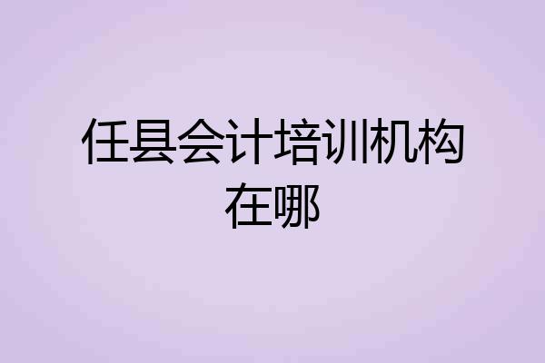 任县会计培训机构在哪
