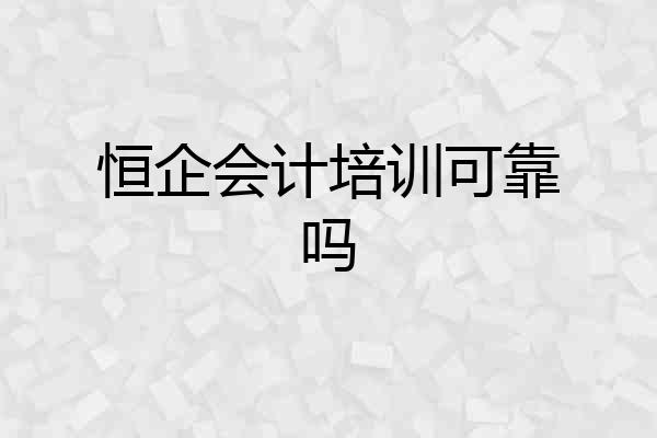 恒企会计培训可靠吗