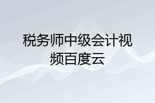 税务师中级会计视频百度云