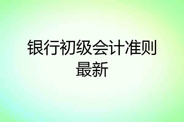 银行初级会计准则最新