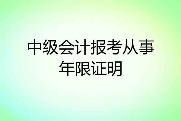 中级会计报考从事年限证明
